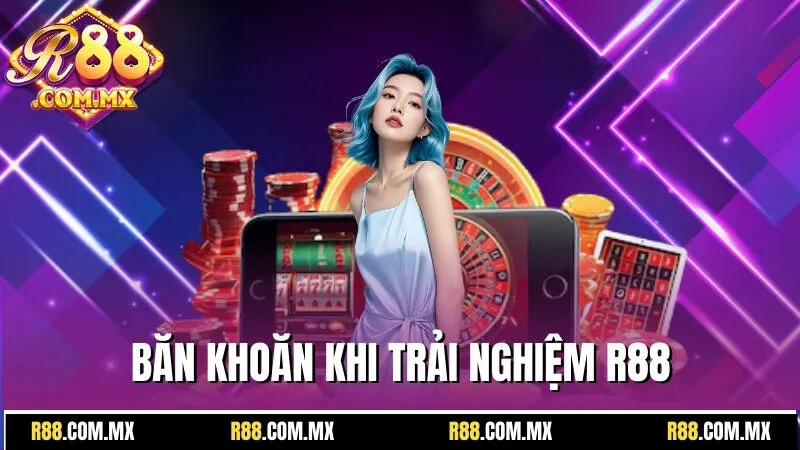 R88 24 Băn khoăn được nhiều cược thủ quan tâm khi trải nghiệm R88