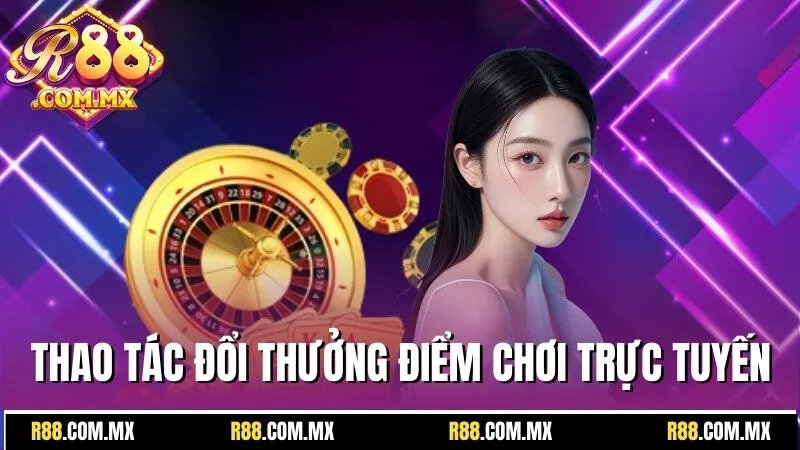 R88 23 Thao tác đổi thưởng trên điểm chơi trực tuyến