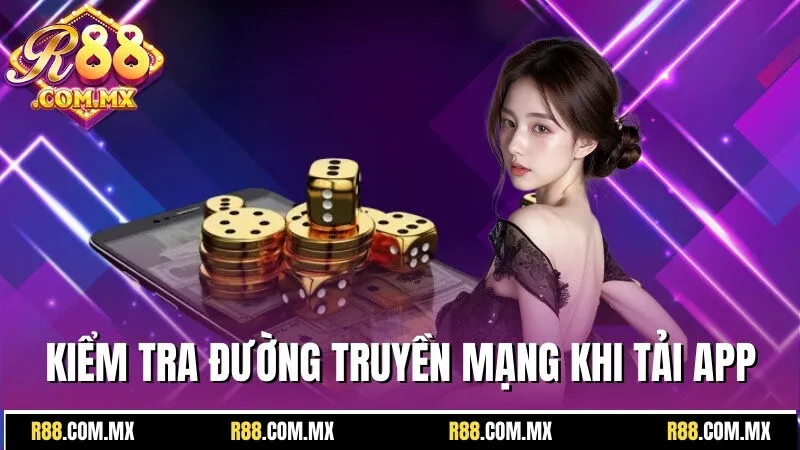 Tải App R88 - Cách Thức Cài Đặt Trong Tích Tắc Cho Newbie 3 Nên kiểm tra đường truyền mạng trước khi tải app R88