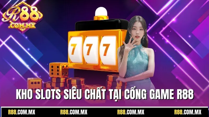 R88 20 Kho Slots siêu chất tại cổng game uy tín R88
