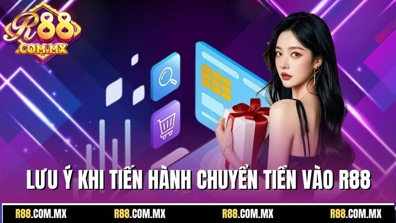 Nạp Tiền R88 - Nhận Vốn Nhanh, Trải Nghiệm Đều Tay 3 Trọn bộ các lưu ý cần nhớ khi tiến hành chuyển tiền vào R88