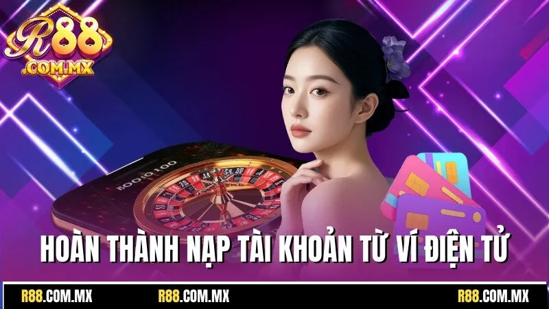 Nạp Tiền R88 - Nhận Vốn Nhanh, Trải Nghiệm Đều Tay 2 Hoàn thành tăng tài khoản từ ví điện tử