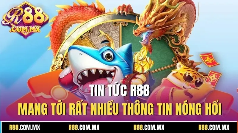 Tin tức R88 mang tới rất nhiều thông tin nóng hổi